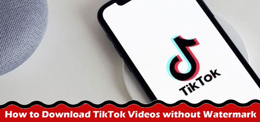 How to Download TikTok Videos without Watermark – Easy to Use Guide!