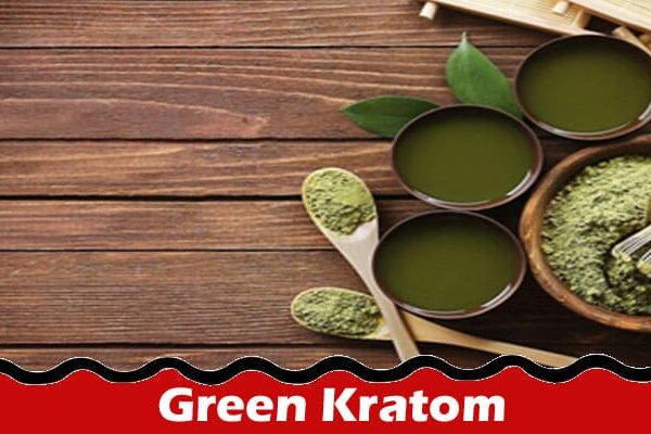 Complete Information About What Makes Green Kratom a Unique Option for the Consumers
