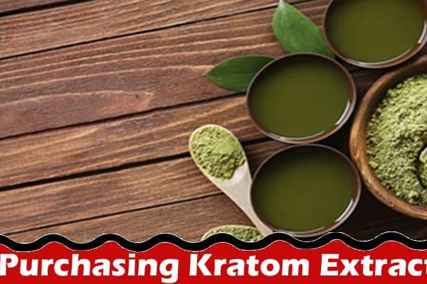 Complete Information About 7 Common Mistakes You Should Avoid When Purchasing Kratom Extract