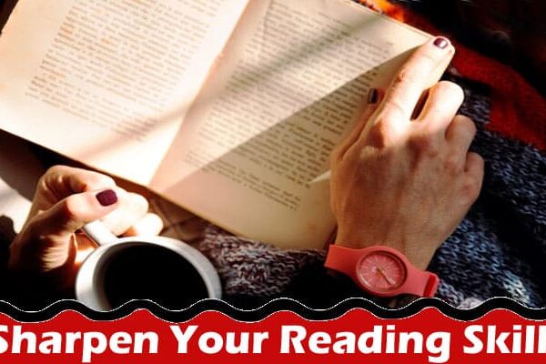 Complete Information About Smart Hacks to Sharpen Your Reading Skills
