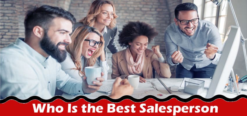 Complete Information About Who Is the Best Salesperson - Or Highly Skilled