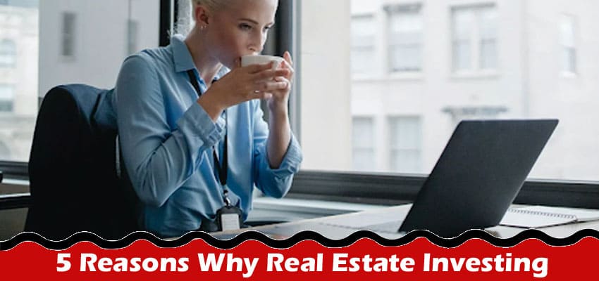 Top 5 Reasons Why Real Estate Investing is a Must-Have in Your Investment Portfolio