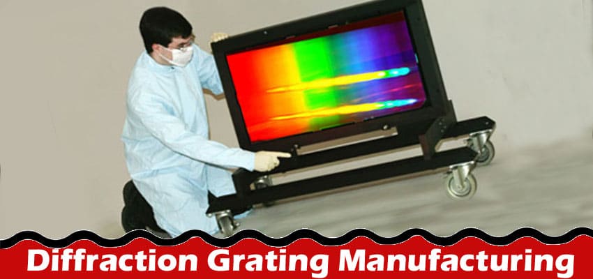 Complete Information About An Inside Look at Diffraction Grating Manufacturing