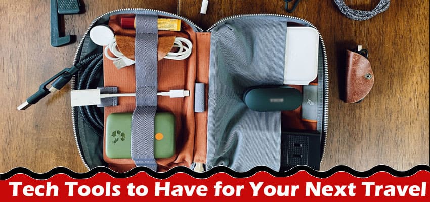 Complete Information About Tech Tools to Have for Your Next Travel Experience