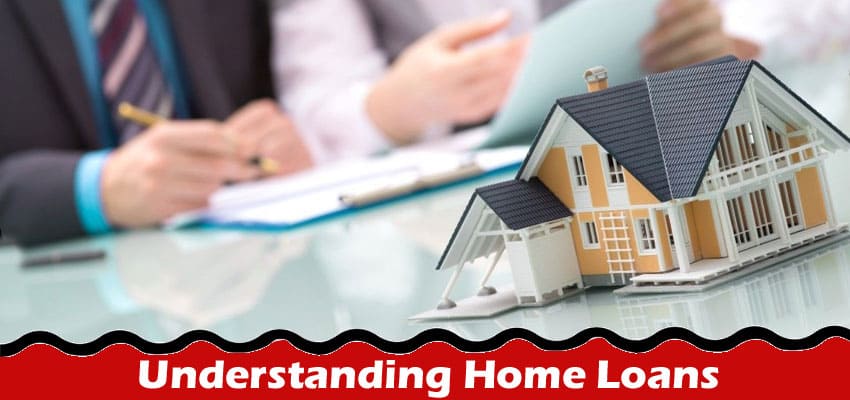 Complete Information About Understanding Home Loans - The Ins and Outs of Home Loans Complete Detail!