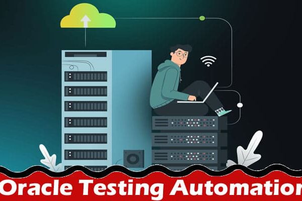 Redefining Efficiency With Oracle Testing Automation