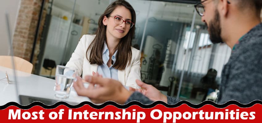 Complete Information About 10 Ideas for Making the Most of Internship Opportunities