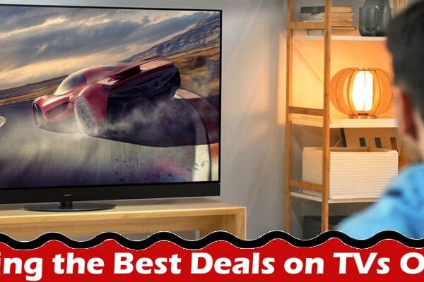 Complete Information About 15 Tips for Finding the Best Deals on TVs Online