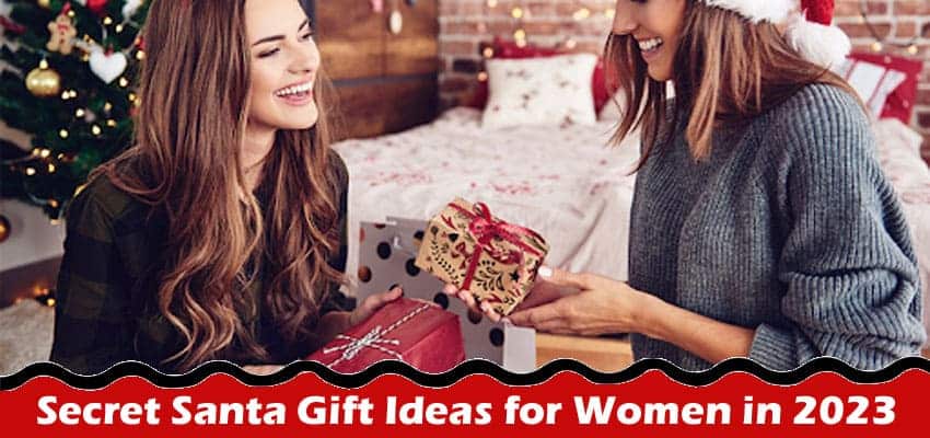 A Guide to Details Secret Santa Gift Ideas for Women in 2023