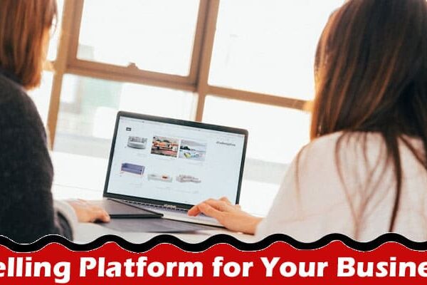 Complete Information About How to Choose the Right Guided Selling Platform for Your Business