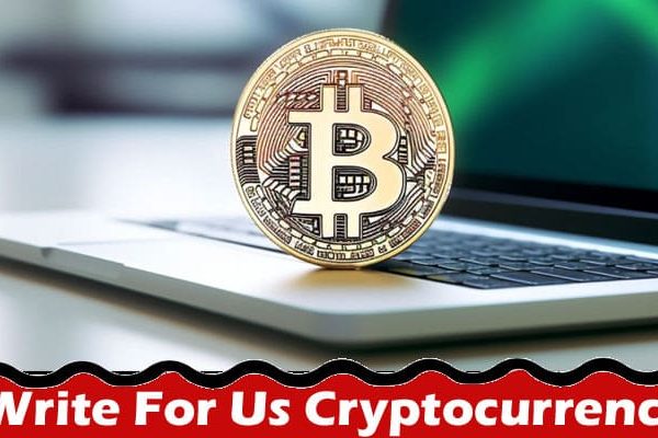 Complete A Guide to Write For Us Cryptocurrency