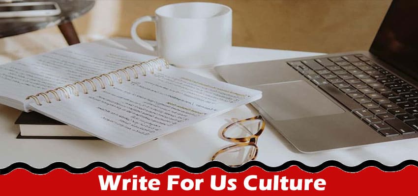 Complete A Guide to Write For Us Culture