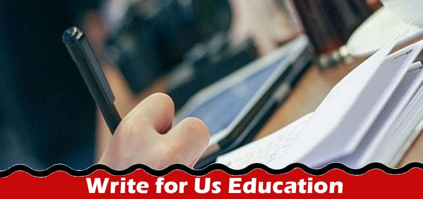 Complete A Guide to Write for Us Education