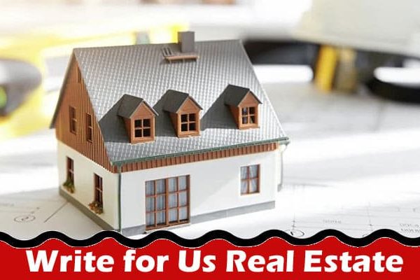 Complete A Guide to Write for Us Real Estate