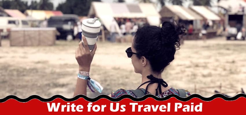 Complete A Guide to Write for Us Travel Paid