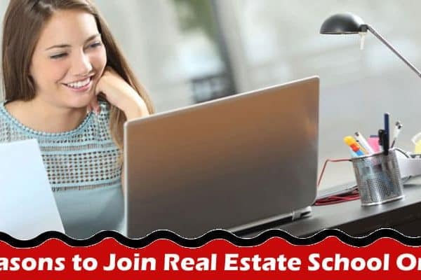 Top 5 Reasons to Join Real Estate School Online