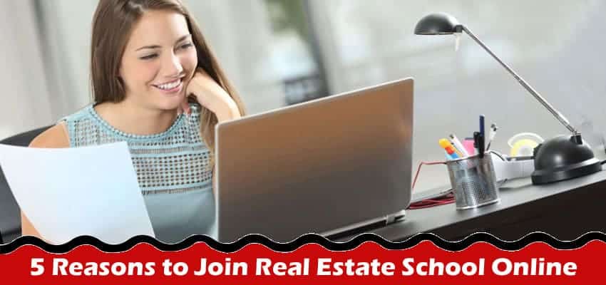 Top 5 Reasons to Join Real Estate School Online