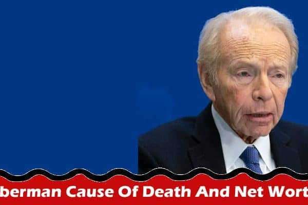 Latest News Joe Lieberman Cause Of Death And Net Worth 2024