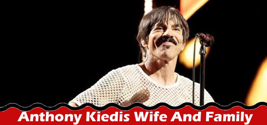 Latest News Anthony Kiedis Wife And Family