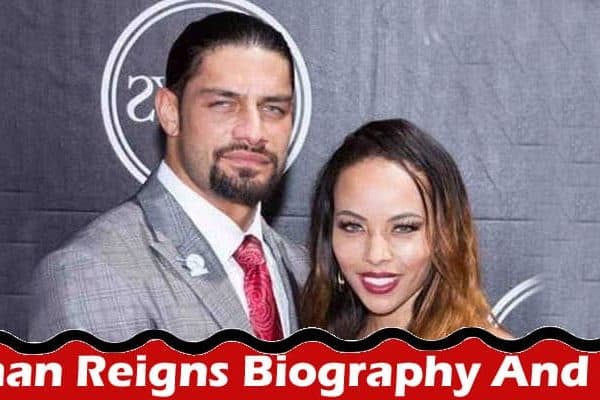 Latest News Roman Reigns Biography And Wife