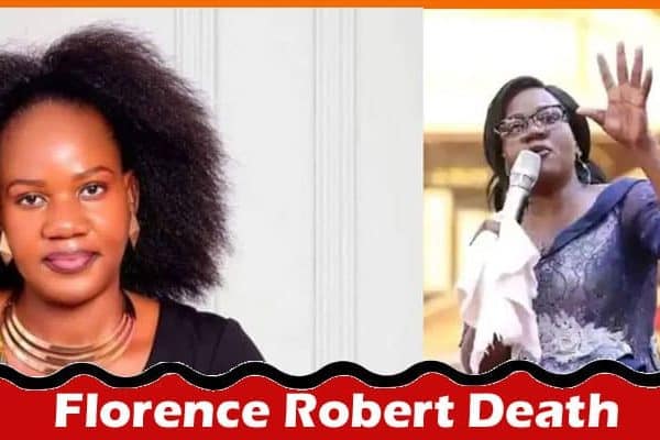 Latest News Florence Robert Death 2024