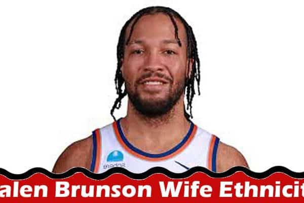 Latest News Jalen Brunson Wife Ethnicity