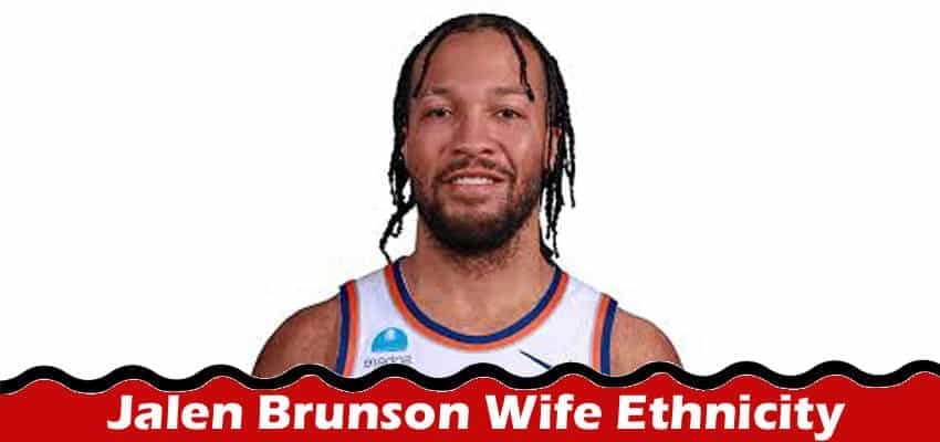 Latest News Jalen Brunson Wife Ethnicity