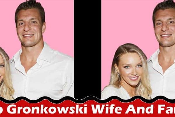 Latest News Rob Gronkowski Wife And Family